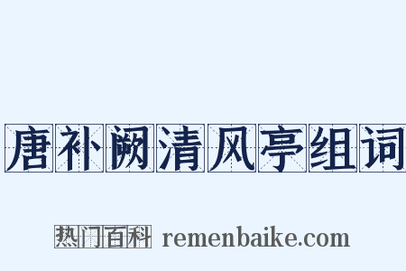 唐补阙清风亭组词是什么意思的图片